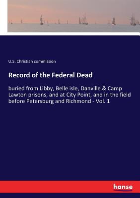 غلاف كتاب Record of the Federal Dead:buried from Libby, Belle isle, Danville & Camp Lawton prisons, and at City Point, and in the field before Petersburg and Ri