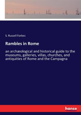 Rambles in Rome:an archوological and historical guide to the museums, galleries, villas, churches, and antiquities of Rome and the Campagna