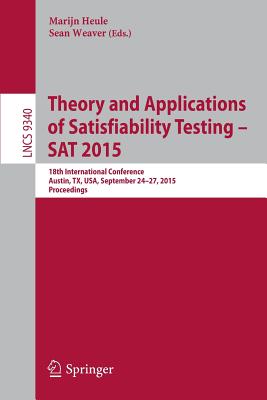 Theory and Applications of Satisfiability Testing -- SAT 2015 : 18th International Conference, Austin, TX, USA, September 24-27, 2015, Proceedings