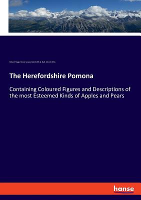 The Herefordshire Pomona:Containing Coloured Figures and Descriptions of the most Esteemed Kinds of Apples and Pears