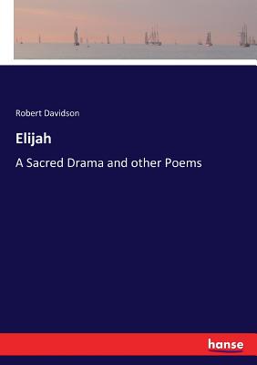 Elijah:A Sacred Drama and other Poems