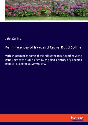 Reminiscences of Isaac and Rachel Budd Collins:with an account of some of their descendants, together with a genealogy of the Collins family, and also