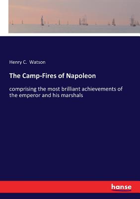 غلاف كتاب The Camp-Fires of Napoleon:comprising the most brilliant achievements of the emperor and his marshals
