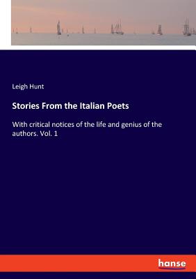 Stories From the Italian Poets:With critical notices of the life and genius of the authors. Vol. 1