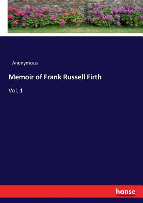 Memoir of Frank Russell Firth:Vol. 1