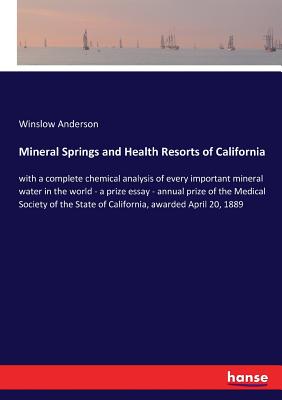 غلاف كتاب Mineral Springs and Health Resorts of California:with a complete chemical analysis of every important mineral water in the world - a prize essay - ann