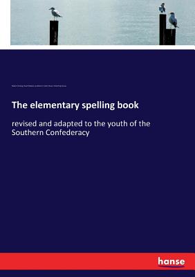 The elementary spelling book:revised and adapted to the youth of the Southern Confederacy