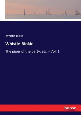 غلاف كتاب Whistle-Binkie:The piper of the party, etc. - Vol. 1