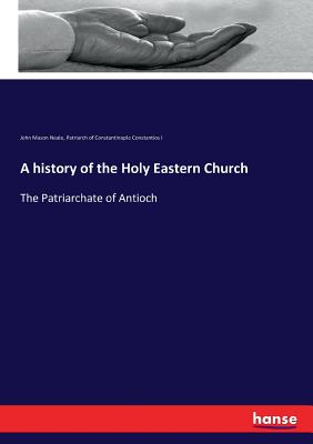A history of the Holy Eastern Church:The Patriarchate of Antioch