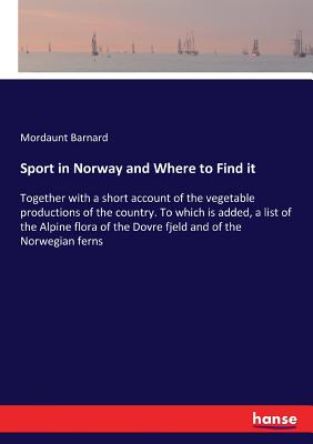 غلاف كتاب Sport in Norway and Where to Find it:Together with a short account of the vegetable productions of the country. To which is added, a list of the Alpin