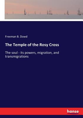 غلاف كتاب The Temple of the Rosy Cross:The soul - its powers, migration, and transmigrations