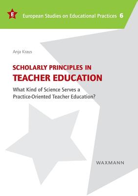 Scholarly Principles in Teacher Education:What Kind of Science Serves a Practice-Oriented Teacher Education?