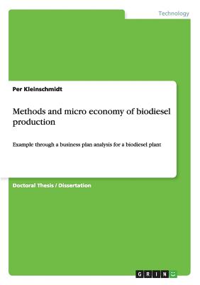 Methods and micro economy of biodiesel production:Example through a business plan analysis for a biodiesel plant