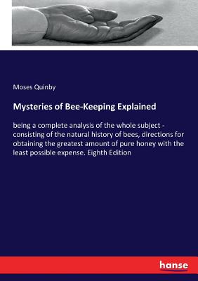 Mysteries of Bee-Keeping Explained:being a complete analysis of the whole subject - consisting of the natural history of bees, directions for obtainin
