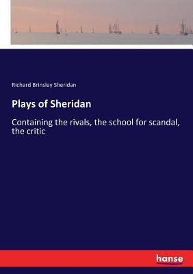 Plays of Sheridan:Containing the rivals, the school for scandal, the critic