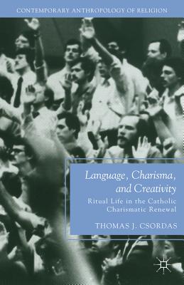 غلاف كتاب Language, Charisma, and Creativity: Ritual Life in the Catholic Charismatic Renewal