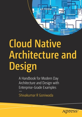 Cloud Native Architecture and Design : A Handbook for Modern Day Architecture and Design with Enterprise-Grade Examples