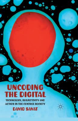غلاف كتاب Uncoding the Digital : Technology, Subjectivity and Action in the Control Society