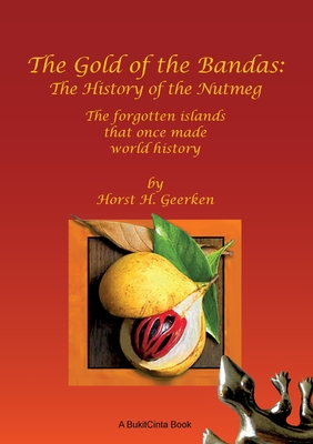 The Gold of the Bandas: The History of the Nutmeg:The forgotten islands that once made world history