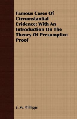 Famous Cases Of Circumstantial Evidence; With An Introduction On The Theory Of Presumptive Proof