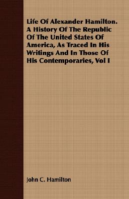 Life Of Alexander Hamilton. A History Of The Republic Of The United States Of America, As Traced In His Writings And In Those Of His Contemporaries, V