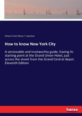 غلاف كتاب How to know New York City:A serviceable and trustworthy guide, having its starting point at the Grand Union Hotel, just across the street from the Gra