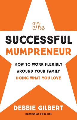 The Successful Mumpreneur: How to work flexibly around your family doing what you love