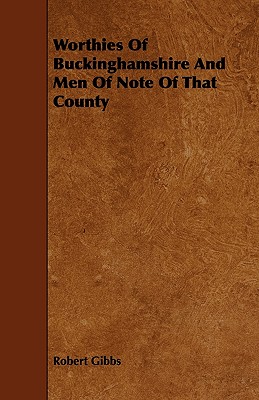 Worthies Of Buckinghamshire And Men Of Note Of That County