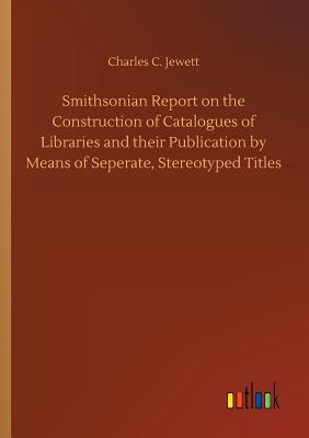 غلاف كتاب Smithsonian Report on the Construction of Catalogues of Libraries and their Publication by Means of Seperate, Stereotyped Titles