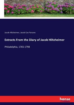 Extracts From the Diary of Jacob Hiltzheimer:Philadelphia, 1765-1798