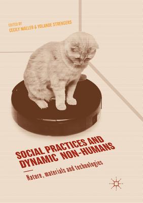 Social Practices and Dynamic Non-Humans : Nature, Materials and Technologies