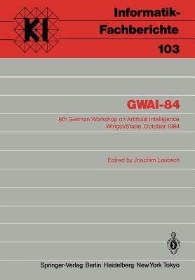 GWAI-84 : 8th German Workshop on Artificial Intelligence Wingst/Stade, October 8-12, 1984