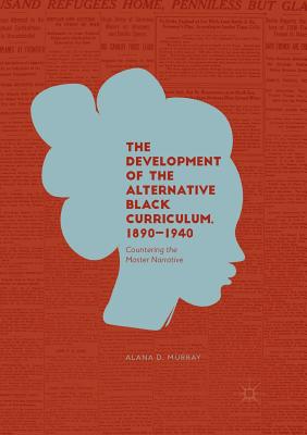 The Development of the Alternative Black Curriculum, 1890-1940 : Countering the Master Narrative