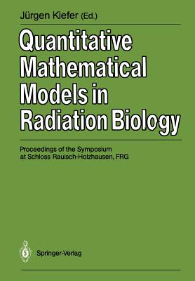 Quantitative Mathematical Models in Radiation Biology : Proceedings of the Symposium at Schloss Rauisch-Holzhausen, FRG, July 1987