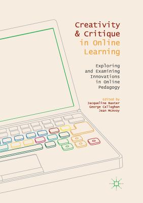 Creativity and Critique in Online Learning : Exploring and Examining Innovations in Online Pedagogy