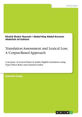 Translation Assessment and Lexical Loss. A Corpus-Based Approach:A measure of Lexical Drain in Arabic-English translation using Type/Token Ratio and G