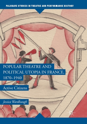 Popular Theatre and Political Utopia in France, 1870-1940 : Active Citizens