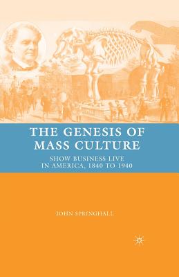 The Genesis of Mass Culture : Show Business Live in America, 1840 to 1940