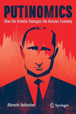 Putinomics : How the Kremlin Damages the Russian Economy