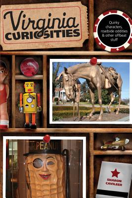 Virginia Curiosities: Quirky Characters, Roadside Oddities & Other Offbeat Stuff, Third Edition