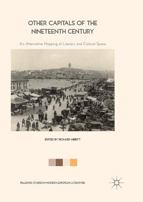 Other Capitals of the Nineteenth Century : An Alternative Mapping of Literary and Cultural Space