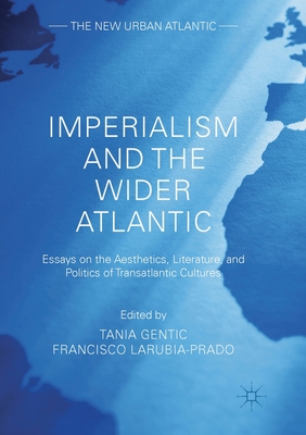 Imperialism and the Wider Atlantic : Essays on the Aesthetics, Literature, and Politics of Transatlantic Cultures