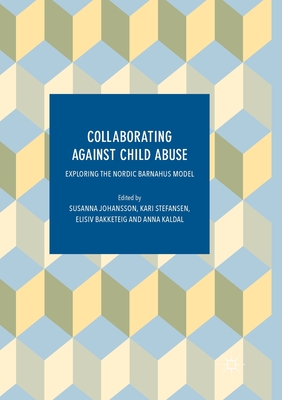 Collaborating Against Child Abuse : Exploring the Nordic Barnahus Model