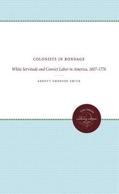 Colonists in Bondage: White Servitude and Convict Labor in America, 1607-1776