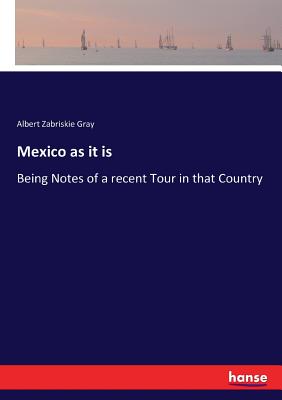 Mexico as it is:Being Notes of a recent Tour in that Country