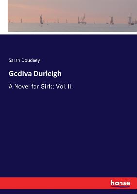 غلاف كتاب Godiva Durleigh:A Novel for Girls: Vol. II.