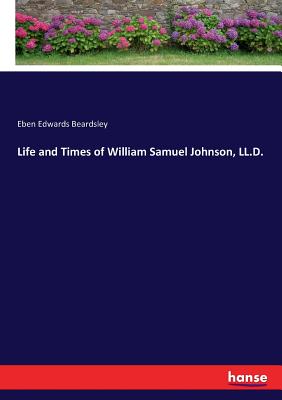 غلاف كتاب Life and Times of William Samuel Johnson, LL.D.