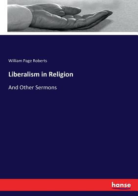 Liberalism in Religion:And Other Sermons