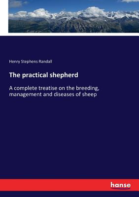 The practical shepherd:A complete treatise on the breeding, management and diseases of sheep