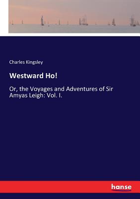 غلاف كتاب Westward Ho!:Or, the Voyages and Adventures of Sir Amyas Leigh: Vol. I.